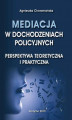 Okładka książki: Mediacja w dochodzeniach policyjnych. Perspektywa teoretyczna i praktyczna