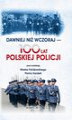 Okładka książki: DAWNIEJ NIŻ WCZORAJ - 100 LAT POLSKIEJ POLICJI