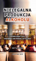 Okładka książki: Nielegalna produkcja alkoholu. Problematyka prawno-kryminalistyczna