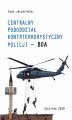 Okładka książki: CENTRALNY PODODDZIAŁ KONTRTERRORYSTYCZNY POLICJI &#8222;BOA&#8221;