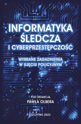 Okładka: Informatyka śledcza i cyberprzestępczość. Wybrane zagadnienia w ujęciu policyjnym