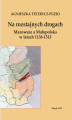 Okładka książki: Na rozstajnych drogach. Mazowsze a Małopolska w latach 1138-1313