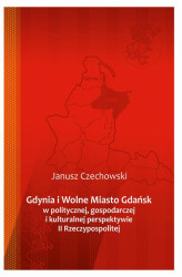 Okładka: Gdynia i Wolne Miasto Gdańsk w politycznej, gospodarczej i kulturalnej perspektywie II Rzeczypospolitej