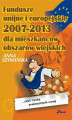 Okładka książki: Fundusze unijne i europejskie 2007-2013 dla mieszkańców obszarów wiejskich 