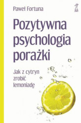 Okładka: Pozytywna psychologia porażki. Jak z cytryn zrobić lemoniadę
