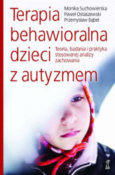 Okładka: Terapia behawioralna dzieci z autyzmem. Teoria, badania i praktyka stosowanej analizy zachowania