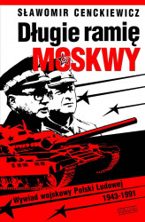 Okładka: Długie ramię Moskwy. Wywiad wojskowy Polski Ludowej 1943–1991 (wprowadzenie do syntezy)