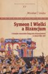 Okładka: Symeon I Wielki a Bizancjum. Z dziejów stosunków bułgarsko-bizantyńskich w latach 893–927