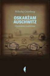 Okładka: Oskarżam Auschwitz. Opowieści rodzinne