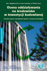 Okładka: Ocena oddziaływania na środowisko w inwestycji budowlanej Procedura prawna i sporządzanie raportów w procesie inwestycyjnym