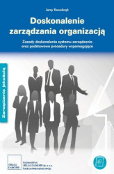 Okładka: Doskonalenie zarządzania organizacją - zasady i podstawowe procedury Zasady doskonalenia systemu zarządzania oraz podstawowe procedury wspomagające