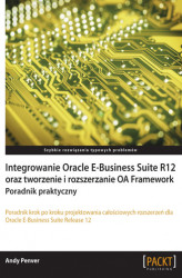 Okładka: Integrowanie Oracle E-Business Suite R12 oraz tworzenie i rozszerzanie OA Framework. Poradnik praktyczny
