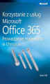 Okładka książki: Korzystanie z usług Microsoft Office 365 Prowadzenie małej firmy w chmurze