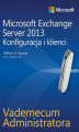 Okładka książki: Vademecum administratora Microsoft Exchange Server 2013 - Konfiguracja i klienci