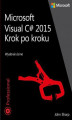 Okładka książki: Microsoft Visual C# 2015 Krok po kroku