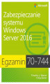 Okładka książki: Egzamin 70-744 Zabezpieczanie systemu Windows Server 2016