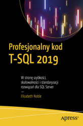 Okładka: Profesjonalny kod T-SQL 2019. W stronę szybkości, skalowalności i standaryzacji rozwiązań dla SQL Server