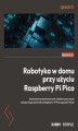 Okładka książki: Robotyka w domu przy użyciu Raspberry Pi Pico. Budowanie autonomicznych robotów przy użyciu elastycznego kontrolera Raspberry Pi Pico i języka Python
