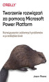 Okładka książki: Tworzenie rozwiązań za pomocą Microsoft Power Platform. Rozwiązywanie codziennych problemów w przedsiębiorstwie