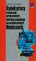 Okładka książki: Rynek pracy w procesie przekształceń państwa socjalnego we współczesnych Niemczech