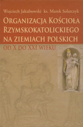 Okładka: Organizacja Kościoła Rzymskokatolickiego na ziemiach polskich