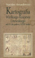 Okładka książki: Kartografia Wielkiego Księstwa Litewskiego od XV do połowy XVIII wieku