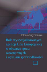Okładka: Rola wyspecjalizowanych agencji Unii Europejskiej w obszarze spraw wewnętrznych i wymiaru sprawiedliwości