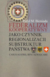 Okładka: Federalizm kooperatywny jako czynnik regionalizacji substruktur państwa. Casus Austrii, RFN i Szwajcarii