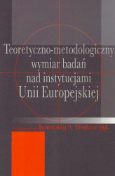 Okładka: Teoretyczno-metodologiczny wymiar badań nad instytucjami Unii Europejskiej