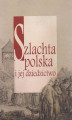 Okładka książki: Szlachta polska i jej dziedzictwo