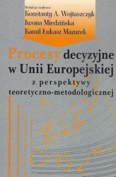 Okładka: Procesy decyzyjne w Unii Europejskiej z perspektywy teoretyczno-metodologicznej
