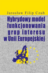 Okładka: Hybrydowy model funkcjonowania grup interesu w Unii Europejskiej
