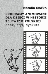 Okładka: Programy animowane dla dzieci w historii Telewizji Polskiej. Znak, styl, dyskurs