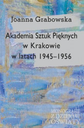 Okładka: Akademia Sztuk Pięknych w Krakowie w latach 1945-1956
