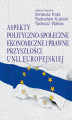 Okładka książki: Aspekty polityczno-społeczne, ekonomiczne i prawne przyszłości Unii Europejskiej