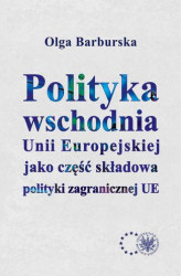 Okładka: Polityka wschodnia Unii Europejskiej jako część składowa polityki zagranicznej UE