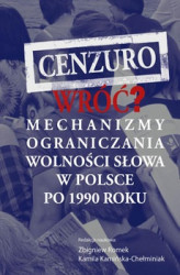 Okładka: Cenzuro wróć? Mechanizmy ograniczania wolności słowa w Polsce po 1990 roku