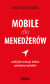 Okładka książki: Mobile dla menedżerów  czyli jak tworzyć dobre produkty mobilne