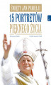 Okładka książki: Święty Jan Paweł II. 15 portretów pięknego życia