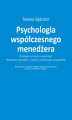 Okładka książki: Psychologia współczesnego menedżera. Dlaczego oni mnie nie słuchają? Praktyczne narzędzia plus studium codziennych przypadków. Wykorzystuj metody najsłynniejszych terapeutów w pracy ze swoimi ludźmi!