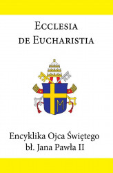 Okładka: Encyklika Ojca Świętego Jana Pawła II ECCLESIA DE EUCHARISTIA