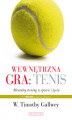 Okładka książki: Wewnętrzna gra: tenis. Trening mentalny w sporcie i w życiu