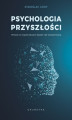 Okładka książki: Psychologia przyszłości. Wnioski ze współczesnych badań nad świadomością
