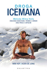 Okładka: Droga Icemana. Metoda Wima Hofa. Ćwiczenia oddechowe, trening z zimnem oraz praca z umysłem