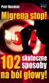 Okładka książki: Migrena stop! 102 skuteczne sposoby na ból głowy!