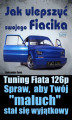 Okładka książki: Jak ulepszyć swojego Fiacika? Tuning Fiata 126p.