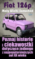 Okładka książki: Fiat 126p. Mały Wielki Samochód. Poznaj historię i ciekawostki dotyczące jednego z najpopularniejszych aut XX wieku