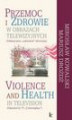 Okładka książki: Przemoc i zdrowie w obrazach telewizyjnych  Violence and Health in television