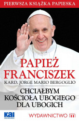 Okładka: Papież Franciszek - Chciałbym Kościoła ubogiego dla ubogich
