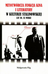 Okładka: Mitotwórcza funkcja kina i literatury w kulturze stalinowskiej lat 30. XX wieku